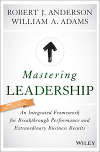 Mastering Leadership : An Integrated Framework for Breakthrough Performance and Extraordinary Business Results - Robert J. Anderson