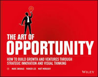 The Art of Opportunity : How to Build Growth and Ventures Through Strategic Innovation and Visual Thinking - Marc Sniukas