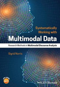 Systematically Working with Multimodal Data : Research Methods in Multimodal Discourse Analysis - Sigrid Norris