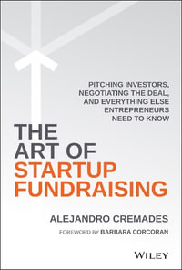 The Art of Startup Fundraising : Pitching Investors, Negotiating the Deal, and Everything Else Entrepreneurs Need to Know - Alejandro Cremades