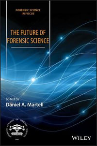 The Future of Forensic Science : Forensic Science in Focus - Daniel A. Martell