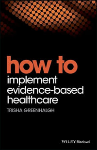 How to Implement Evidence-Based Healthcare : How To - Trisha Greenhalgh