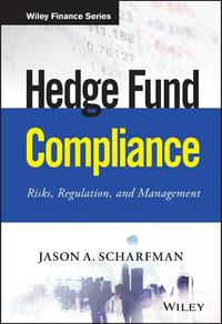 Hedge Fund Compliance : Risks, Regulation, and Management - Jason A. Scharfman