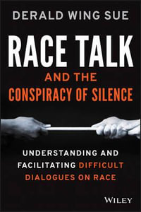 Race Talk and the Conspiracy of Silence : Understanding and Facilitating Difficult Dialogues on Race - Derald Wing Sue