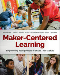 Maker-Centered Learning : Empowering Young People to Shape Their Worlds - Edward P. Clapp