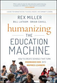 Humanizing the Education Machine : How to Create Schools That Turn Disengaged Kids Into Inspired Learners - Rex Miller