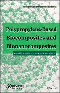 Polypropylene-Based Biocomposites and Bionanocomposites : Thermoplastic Bionanocomposites Series - Visakh P. M.