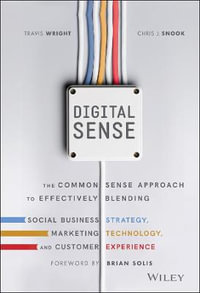 Digital Sense : The Common Sense Approach to Effectively Blending Social Business Strategy, Marketing Technology, and Customer Experience - Travis Wright