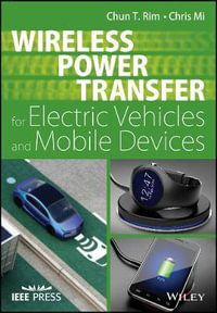 Wireless Power Transfer for Electric Vehicles and Mobile Devices : IEEE Press - Chun T. Rim