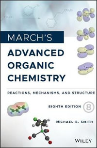 March's Advanced Organic Chemistry : Reactions, Mechanisms, and Structure - Michael B. Smith