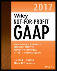 Wiley Not-for-Profit GAAP 2017 : Interpretation and Application of Generally Accepted Accounting Principles - Richard F. Larkin
