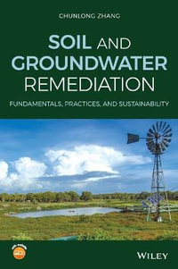 Soil and Groundwater Remediation : Fundamentals, Practices, and Sustainability - Chunlong Zhang