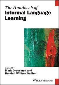 The Handbook of Informal Language Learning : Blackwell Handbooks in Linguistics - Mark Dressman