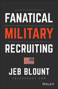 Fanatical Military Recruiting : The Ultimate Guide to Leveraging High-Impact Prospecting to Engage Qualified Applicants, Win the War for Talent, and Make Mission Fast - Jeb Blount