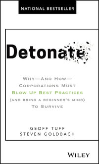 Detonate : Why - And How - Corporations Must Blow Up Best Practices (and bring a beginner's mind) To Survive - Geoff Tuff