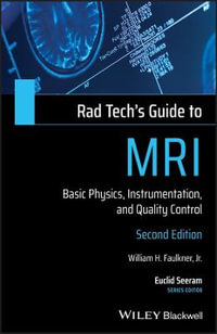 Rad Tech's Guide to MRI : Basic Physics, Instrumentation, and Quality Control - William H. Faulkner Jr.