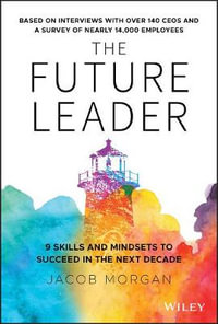 The Future Leader : 9 Skills and Mindsets to Succeed in the Next Decade - Jacob Morgan