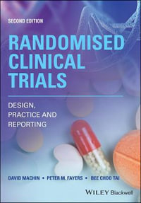 Randomised Clinical Trials 2ed : Design, Practice and Reporting - David Machin