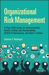 Organizational Risk Management : An Integrated Framework for Environmental, Health, Safety, and Sustainability Professionals, and their C-Suites - Charles F. Redinger