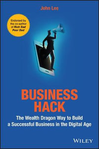 Business Hack : The Wealth Dragon Way to Build a Successful Business in the Digital Age - John Lee