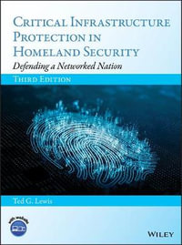 Critical Infrastructure Protection in Homeland Security : Defending a Networked Nation - Ted G. Lewis