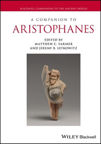 A Companion to Aristophanes : Blackwell Companions to the Ancient World - Matthew C. Farmer