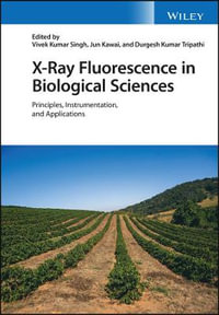 X-Ray Fluorescence in Biological Sciences : Principles, Instrumentation, and Applications - Vivek K. Singh