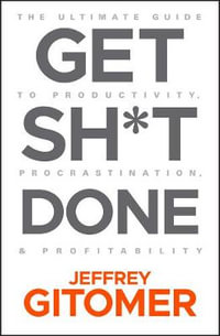 Get Sh*t Done : The Ultimate Guide to Productivity, Procrastination, and Profitability - Jeffrey Gitomer