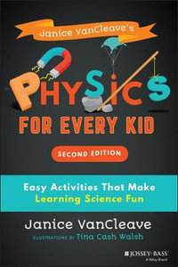 Janice VanCleave's Physics for Every Kid : Easy Activities That Make Learning Science Fun - Janice VanCleave