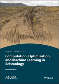 Computation, Optimization, and Machine Learning in Seismology : AGU Advanced Textbooks - Subhashis Mallick