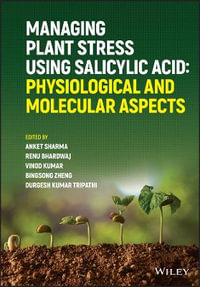 Managing Plant Stress Using Salicylic Acid : Physiological and Molecular Aspects - Anket Sharma