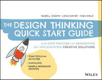 The Design Thinking Quick Start Guide : A 6-Step Process for Generating and Implementing Creative Solutions - Isabell Osann