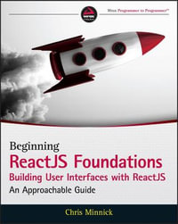 Beginning ReactJS Foundations Building User Interfaces with ReactJS : An Approachable Guide - Chris Minnick