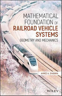 Mathematical Foundation of Railroad Vehicle Systems : Geometry and Mechanics - Ahmed A. Shabana