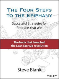 The Four Steps to the Epiphany : Successful Strategies for Products that Win - Steve Blank