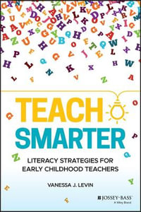 Teach Smarter : Literacy Strategies for Early Childhood Teachers - Vanessa J. Levin