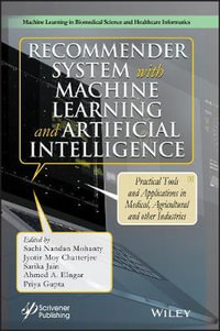 Recommender System with Machine Learning and Artificial Intelligence : Practical Tools and Applications in Medical, Agricultural and Other Industries - Sachi Nandan Mohanty