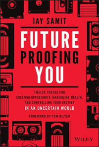 Future-Proofing You : Twelve Truths for Creating Opportunity, Maximizing Wealth, and Controlling your Destiny in an Uncertain World - Jay Samit