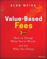 Value-Based Fees : How to Charge What You're Worth and Get What You Charge - Alan Weiss