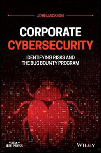 Corporate Cybersecurity : Identifying Risks and the Bug Bounty Program - John Jackson