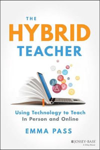 The Hybrid Teacher : Using Technology to Teach In Person and Online - Emma Pass