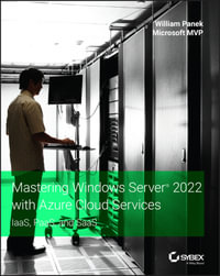 Mastering Windows Server 2022 with Azure Cloud Services : IaaS, PaaS, and SaaS - William Panek
