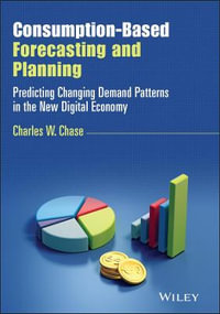 Consumption-Based Forecasting and Planning : Predicting Changing Demand Patterns in the New Digital Economy - Charles W. Chase