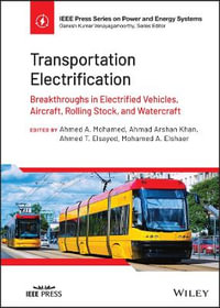 Transportation Electrification : Breakthroughs in Electrified Vehicles, Aircraft, Rolling Stock, and Watercraft - Ahmed A. Mohamed