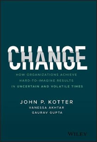 Change : How Organizations Achieve Hard-to-Imagine Results in Uncertain and Volatile Times - John P. Kotter