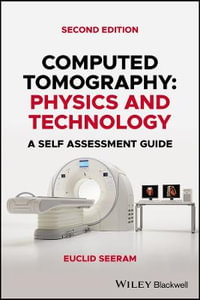 Computed Tomography : Physics and Technology. A Self Assessment Guide - Euclid Seeram