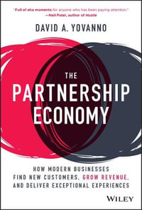 The Partnership Economy : How Modern Businesses Find New Customers, Grow Revenue, and Deliver Exceptional Experiences - David A. Yovanno