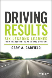 Driving Results : Six Lessons Learned from Transforming An Iconic Company - Gary A. Garfield