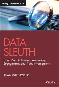 Data Sleuth : Using Data in Forensic Accounting Engagements and Fraud Investigations - Leah Wietholter