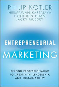 Entrepreneurial Marketing : Beyond Professionalism to Creativity, Leadership, and Sustainability - Philip Kotler